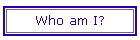 Who am I?